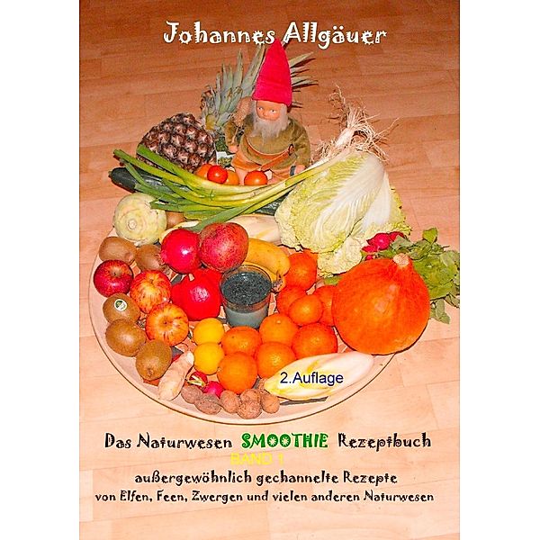 Das Smoothie Naturwesen Rezeptbuch Band 1, Johannes Allgäuer