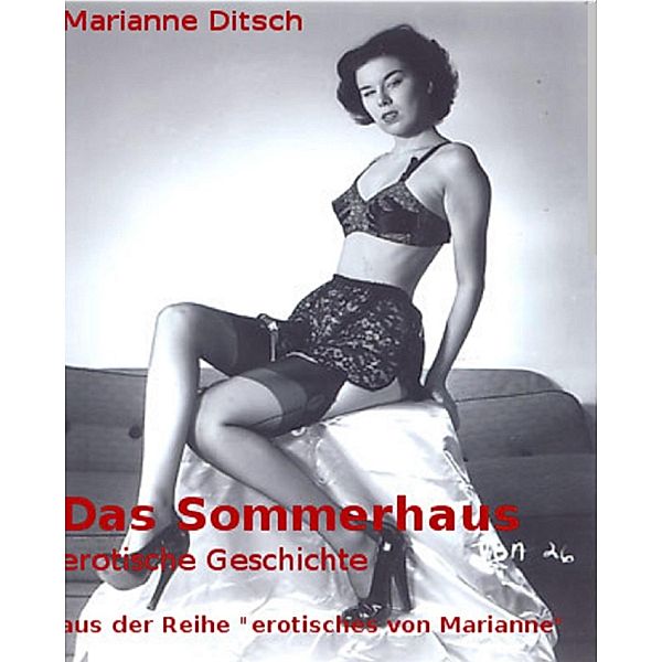 Das Sommerhaus - erotische Geschichte, Marianne Ditsch