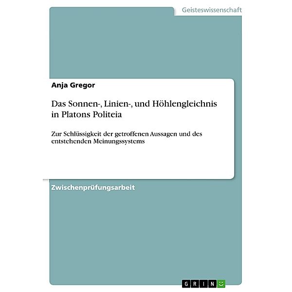 Das Sonnen-, Linien-, und Höhlengleichnis in Platons Politeia, Anja Gregor