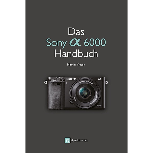 Das Sony Alpha 6000 Handbuch, Martin Vieten