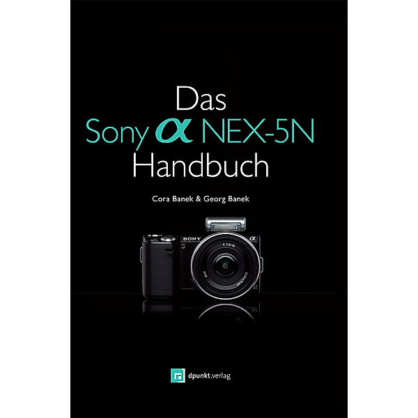 Das Sony Alpha NEX-5N Handbuch, Cora Banek, Georg Banek