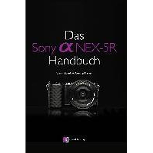 Das Sony Alpha NEX-5R Handbuch, Cora Banek, Georg Banek