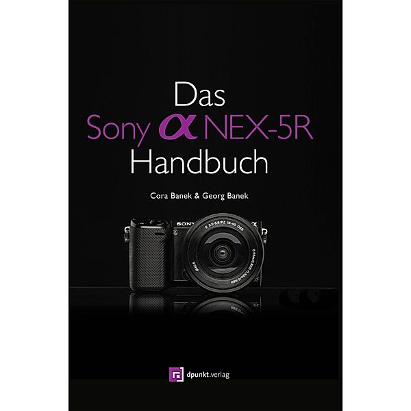 Das Sony Alpha NEX-5R Handbuch, Cora Banek, Georg Banek