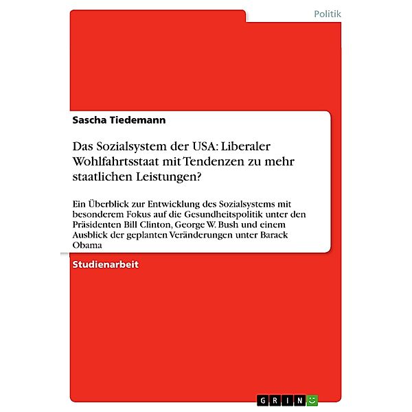 Das Sozialsystem der USA: Liberaler Wohlfahrtsstaat mit Tendenzen zu mehr staatlichen Leistungen?, Sascha Tiedemann