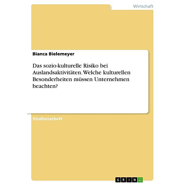 Das sozio-kulturelle Risiko bei Auslandsaktivitäten. Welche kulturellen Besonderheiten müssen Unternehmen beachten?, Bianca Bielemeyer