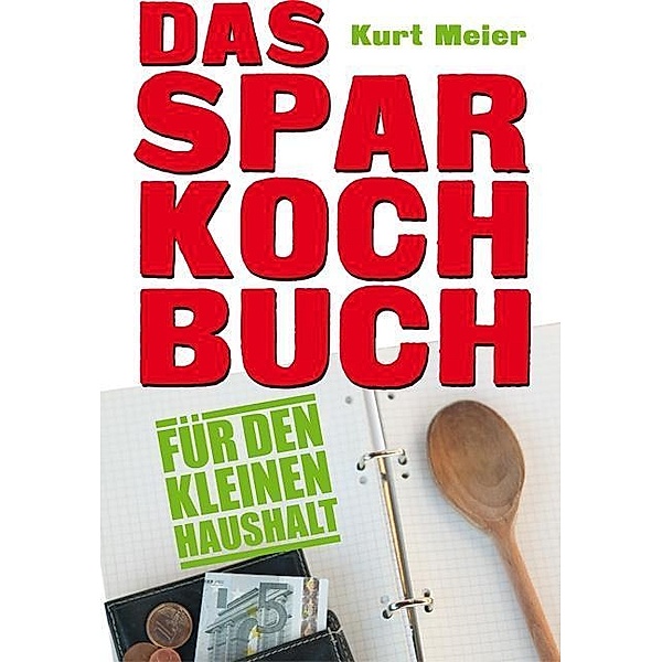 Das Sparkochbuch für den kleinen Haushalt, Kurt Meier