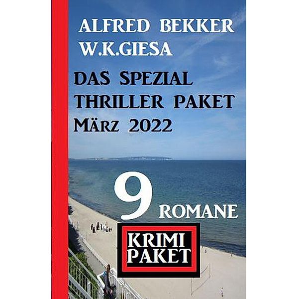 Das Spezial Thriller Paket März 2022: Krimi Paket 9 Romane, Alfred Bekker, W. K. Giesa