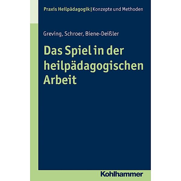 Das Spiel in der heilpädagogischen Arbeit, Barbara Schroer, Elke Biene-Deissler, Heinrich Greving