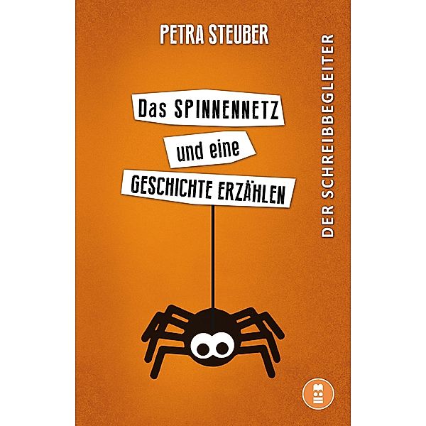 Das Spinnennetz und eine Geschichte erzählen / Der Schreibbegleiter für Schreibtalente, Petra Steuber