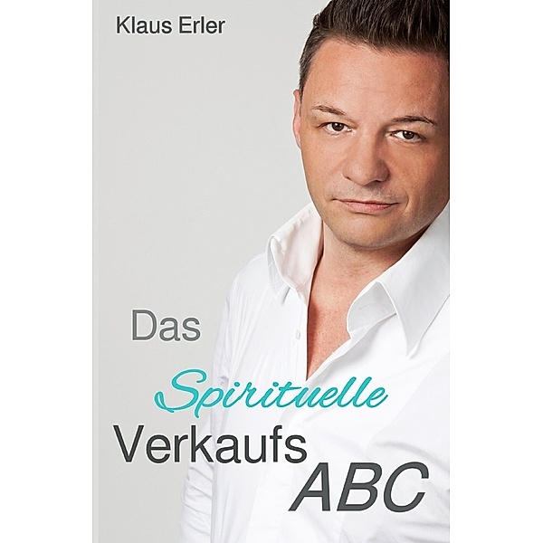 Das Spirituelle Verkaufs ABC, Klaus Erler