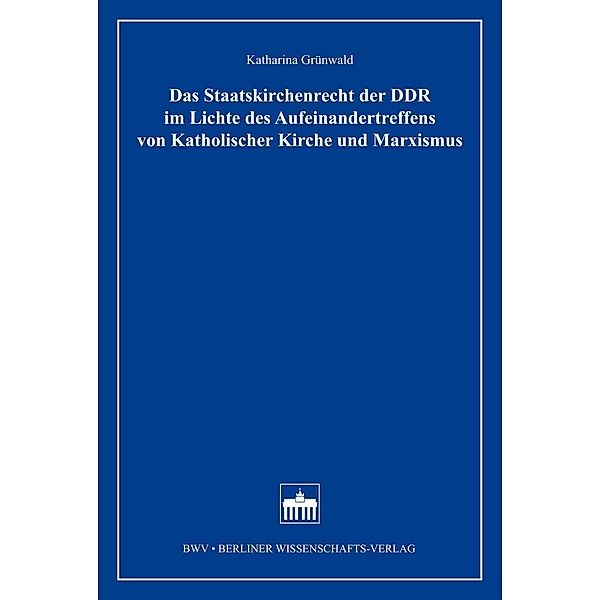 Das Staatskirchenrecht der DDR im Lichte des Aufeinandertreffens von Katholischer Kirche und Marxismus, Katharina Grünwald