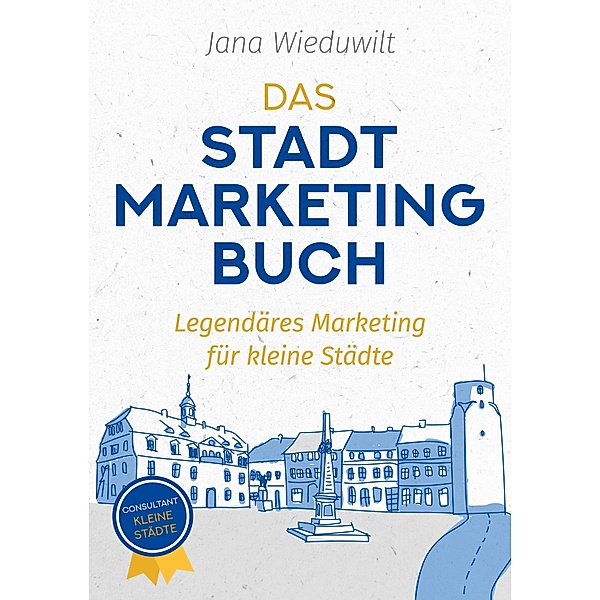 Das Stadtmarketingbuch für Bürgermeister, Stadtmarketingverantwortliche und Innenstadtmanager, Jana Wieduwilt