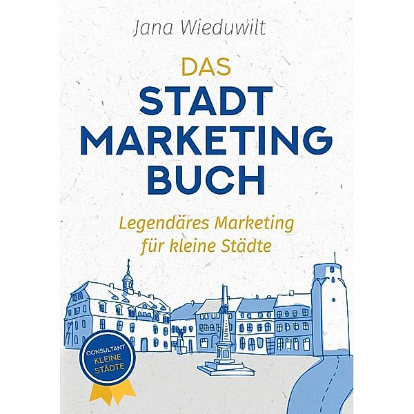 Das Stadtmarketingbuch für Bürgermeister, Stadtmarketingverantwortliche und Innenstadtmanager, Jana Wieduwilt