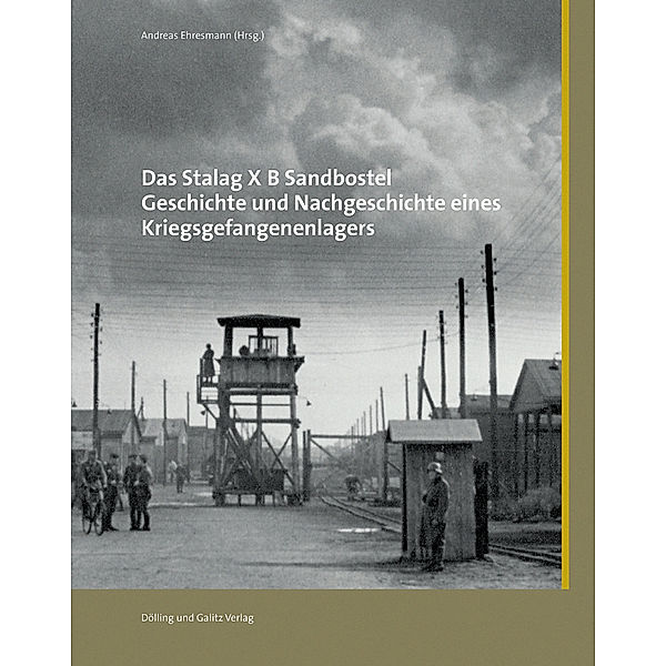 Das Stalag X B Sandbostel. Geschichte und Nachgeschichte eines Kriegsgefangenenlagers