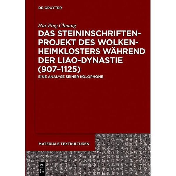 Das Steininschriftenprojekt des Wolkenheimklosters während der Liao-Dynastie (907-1125) / Materiale Textkulturen Bd.17, Hui-Ping Chuang