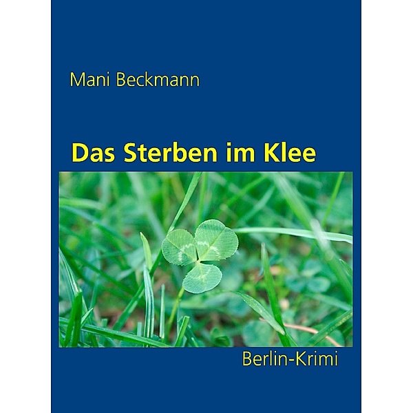 Das Sterben im Klee / Die Berlin-Krimis Bd.3, Mani Beckmann