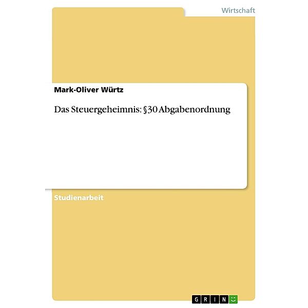 Das Steuergeheimnis: §30 Abgabenordnung, Mark-Oliver Würtz