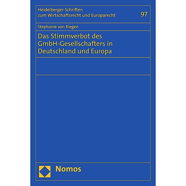 Das Stimmverbot des GmbH-Gesellschafters in Deutschland und Europa / Heidelberger Schriften zum Wirtschaftsrecht und Europarecht Bd.97, Stephanie von Riegen