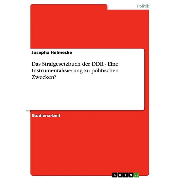 Das Strafgesetzbuch der DDR - Eine Instrumentalisierung zu politischen Zwecken?, Josepha Helmecke