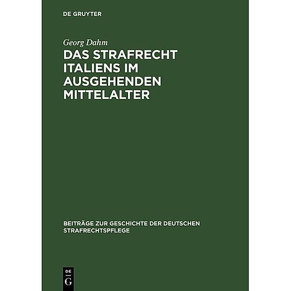 Das Strafrecht Italiens im ausgehenden Mittelalter / Beiträge zur Geschichte der deutschen Strafrechtspflege Bd.3, Georg Dahm