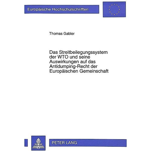 Das Streitbeilegungssystem der WTO und seine Auswirkungen auf das Antidumping-Recht der Europäischen Gemeinschaft, Thomas Gabler