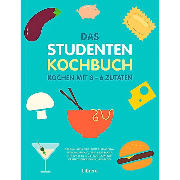 Das Studentenkochbuch, NATACHA ARNOULT E.A., Sabrina Fauda-Rôle, Ilona Chovancova, Anna Helm Baxter, Lene Knudsen, Jessie Kanelos Weiner, Orathay Souksisavanh, Keda Black