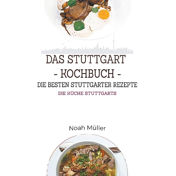 Das Stuttgart Kochbuch - Die besten Stuttgarter Rezepte, Noah Müller