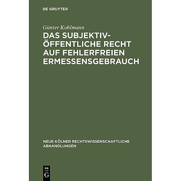 Das subjektiv-öffentliche Recht auf fehlerfreien Ermessensgebrauch / Neue Kölner rechtswissenschaftliche Abhandlungen Bd.34, Günter Kohlmann