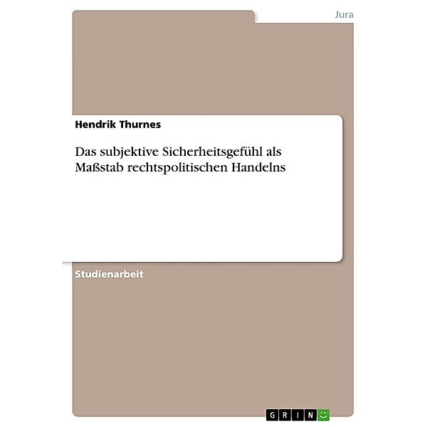 Das subjektive Sicherheitsgefühl als Maßstab rechtspolitischen Handelns, Hendrik Thurnes