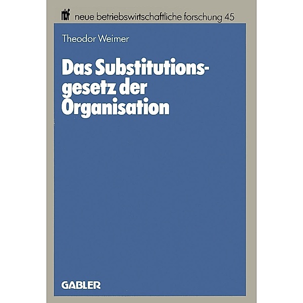 Das Substitutionsgesetz der Organisation / neue betriebswirtschaftliche forschung (nbf) Bd.45, Theodor Weimer