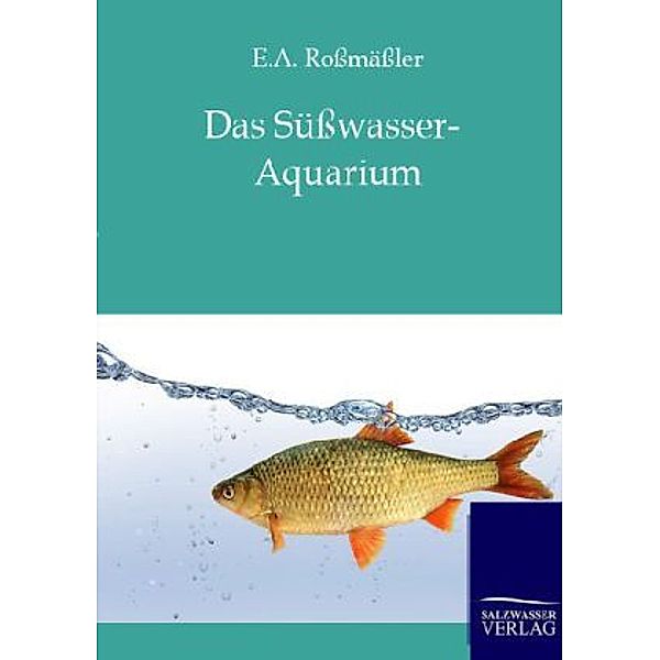 Das Süsswasser-Aquarium, Emil A. Rossmässler