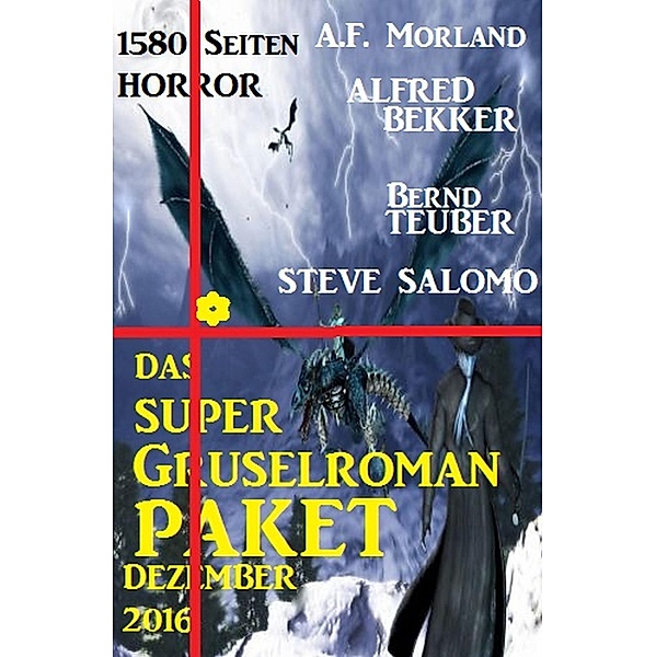Das Super Gruselroman Paket Dezember 2016 - 1580 Seiten Horror, Alfred Bekker, A. F. Morland, Steve Salomo, Bernd Teuber