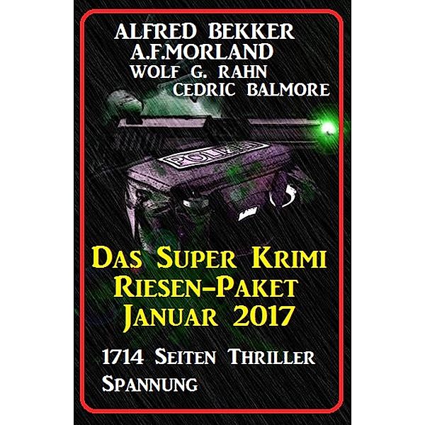 Das Super Krimi Riesen-Paket Januar 2017: 1714 Seiten Thriller Spannung, Alfred Bekker, A. F. Morland, Cedric Balmore, Wolf G. Rahn