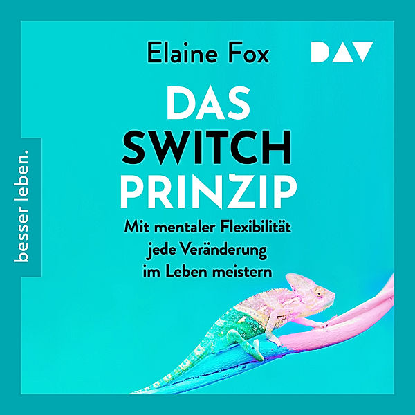 Das Switch-Prinzip. Mit mentaler Flexibilität jede Veränderung im Leben meistern, Elaine Fox