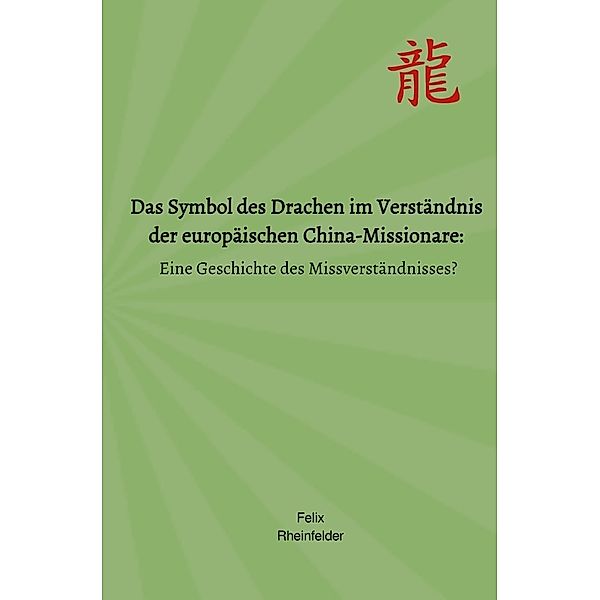 Das Symbol des Drachen im Verständnis der europäischen China-Missionare:, Felix Rheinfelder