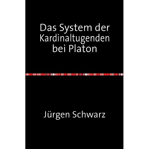 Das System der Kardinaltugenden bei Platon, Jürgen Schwarz