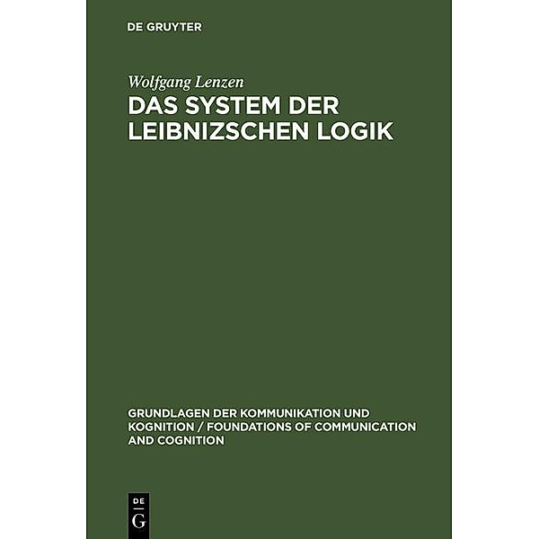 Das System der Leibnizschen Logik / Grundlagen der Kommunikation und Kognition / Foundations of Communication and Cognition, Wolfgang Lenzen