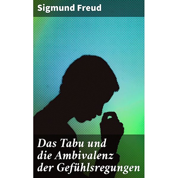 Das Tabu und die Ambivalenz der Gefühlsregungen, Sigmund Freud