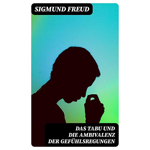 Das Tabu und die Ambivalenz der Gefühlsregungen, Sigmund Freud