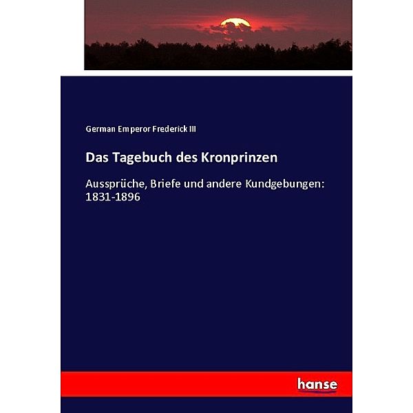 Das Tagebuch des Kronprinzen, Deutscher Kaiser Friedrich III.