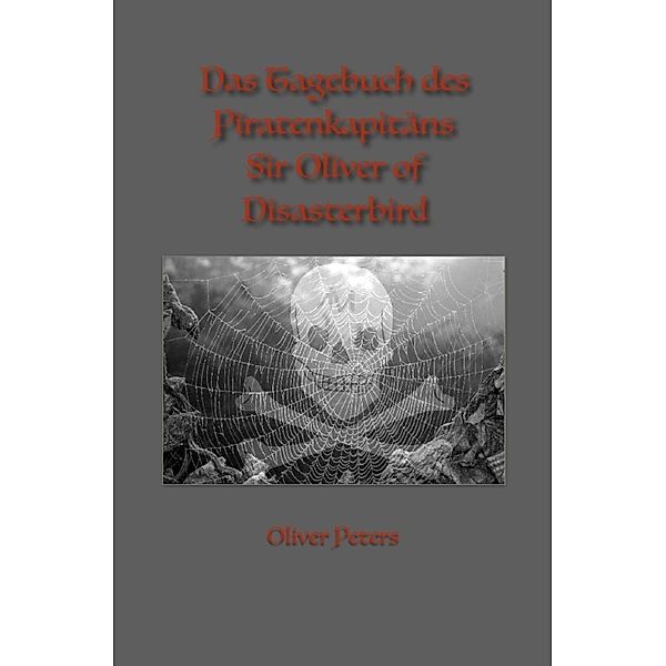 Das Tagebuch des Piratenkapitäns Sir Oliver of Disasterbird, Oliver Peters