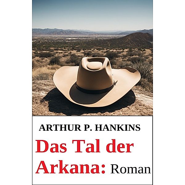 Das Tal der Arkana: Roman, Arthur P. Hankins