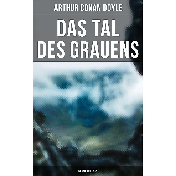 Das Tal des Grauens: Kriminalroman, Arthur Conan Doyle