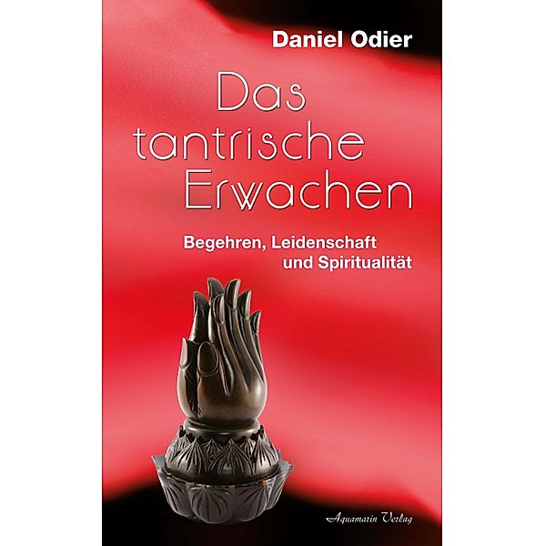 Das tantrische Erwachen - Begehren, Leidenschaft und Spiritualität, Daniel Odier