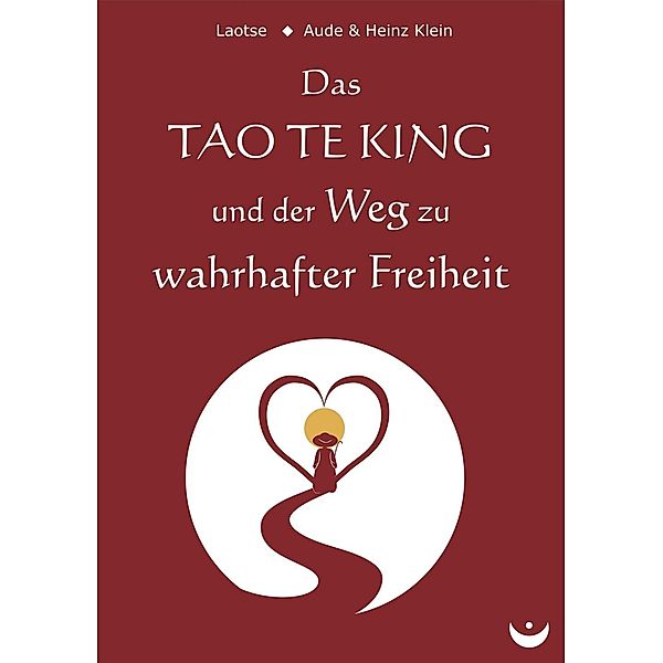 Das TAO TE KING und der Weg zu wahrhafter Freiheit, Laotse, Heinz Klein, Aude Klein