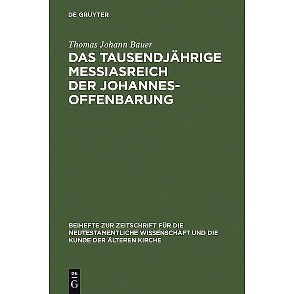Das tausendjährige Messiasreich der Johannesoffenbarung / Beihefte zur Zeitschrift für die neutestamentliche Wissenschaft Bd.148, Thomas Johann Bauer