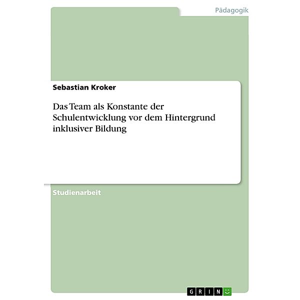 Das Team als Konstante der Schulentwicklung vor dem Hintergrund inklusiver Bildung, Sebastian Kroker