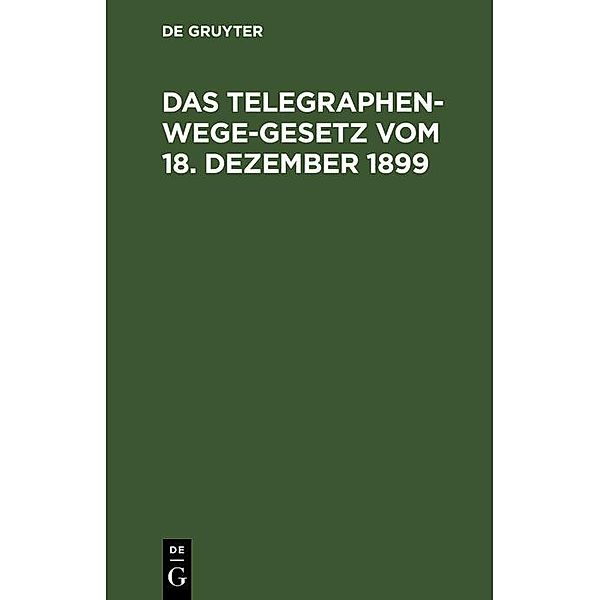 Das Telegraphenwege-Gesetz vom 18. Dezember 1899