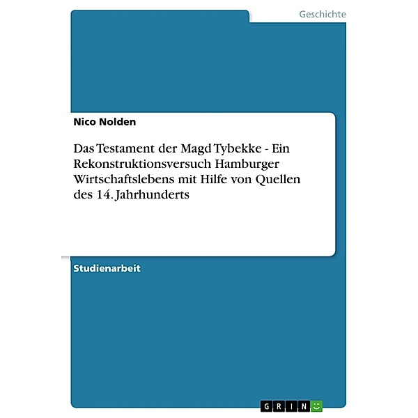 Das Testament der Magd Tybekke - Ein Rekonstruktionsversuch Hamburger Wirtschaftslebens mit Hilfe von Quellen des 14. Jahrhunderts, Nico Nolden