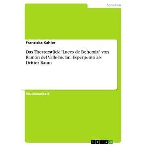 Das Theaterstück Luces de Bohemia von Ramón del Valle-Inclán. Esperpento als Dritter Raum, Franziska Kahler